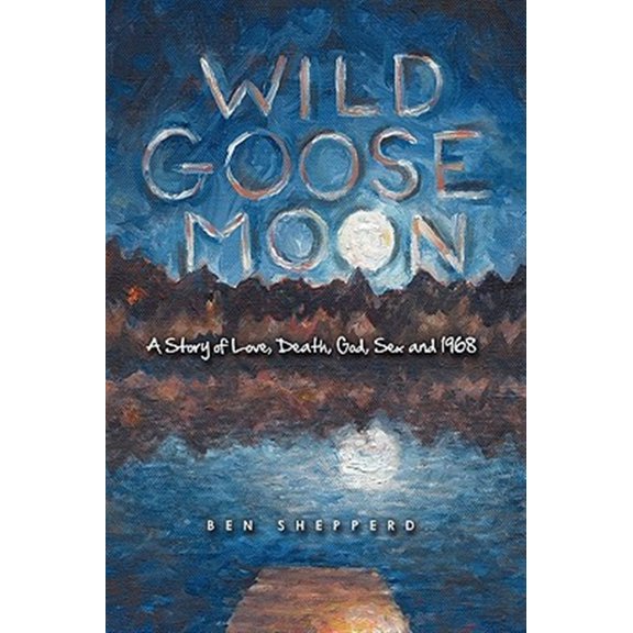 Pre-Owned Wild Goose Moon: A Story of Love, Death, God, Sex and 1968 (Hardcover) by Shepperd Ben Shepperd, Ben Shepperd