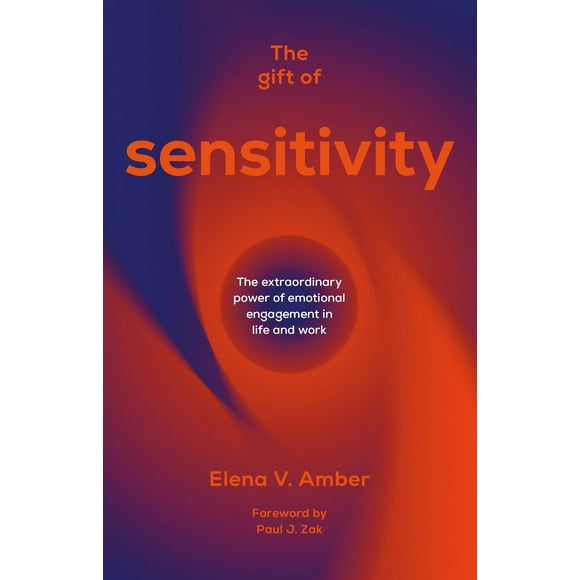The Gift of Sensitivity: The extraordinary power of emotional engagement in life and work