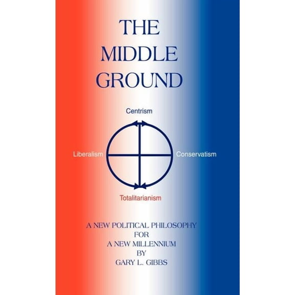 The Middle Ground: A Roadmap for the Ascendancy of the Centrist Majority, (Paperback)