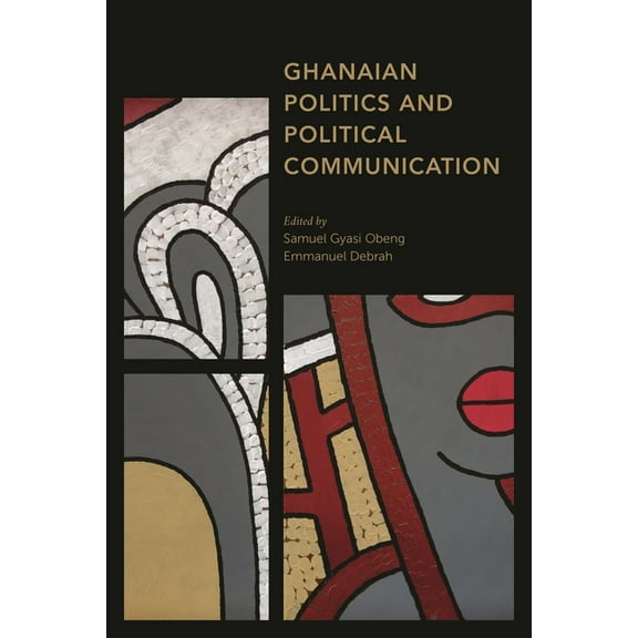 Africa: Past, Present & Prospects Ghanaian Politics and Political Communication, (Paperback)