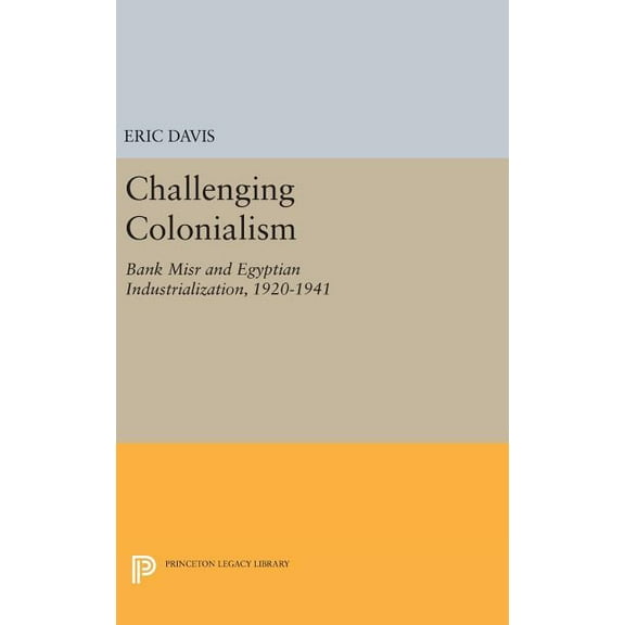 Challenging Colonialism: Bank Misr and Egyptian Industrialization, 1920-1941, (Hardcover)