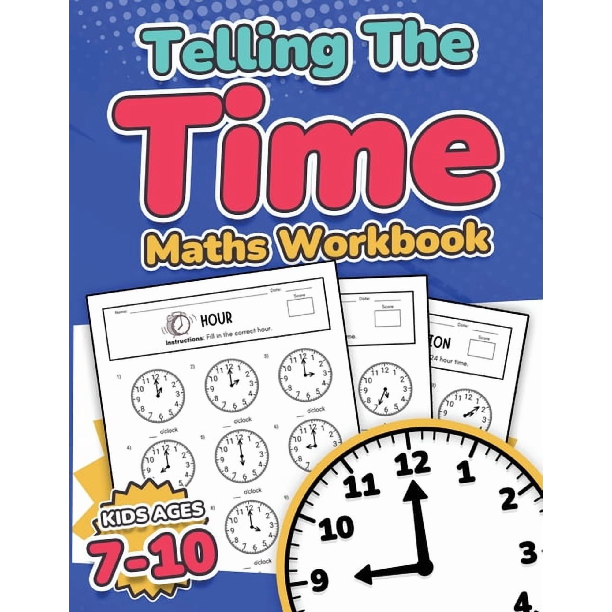 Telling the Time Maths Workbook Kids Ages 7-10 110 Timed Test Drills with Answers Hour, Half Hour, Quarter Hour, Five Mi, (Paperback)
