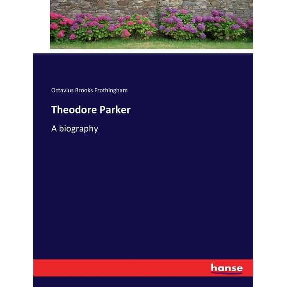 Theodore Parker: A biography, (Paperback)