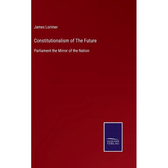 Constitutionalism of The Future : Parliament the Mirror of the Nation (Hardcover)