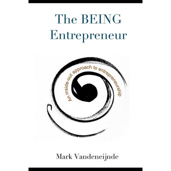 The BEING Entrepreneur: An Inside-Out Approach to Entrepreneurship