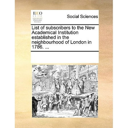 List of Subscribers to the New Academical Institution Established in the Neighbourhood of London in 1786. (Best Neighbourhoods In London)