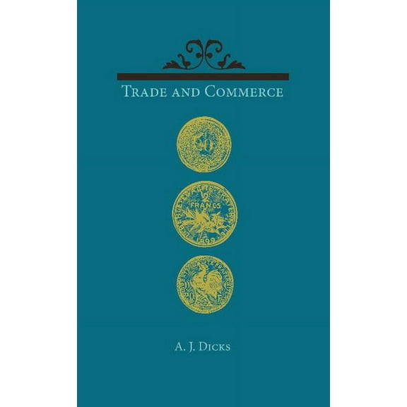 Trade and Commerce: With Some Account of Our Coinage, Weights and Measures, Banks and Exchanges, (Paperback)