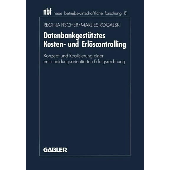 Neue Betriebswirtschaftliche Forschung ( Datenbankgestütztes Kosten- Und Erlöscontrolling: Konzept Und Realisierung Einer Entscheidungsorientierten Erfolgsrechnu, (Paperback)