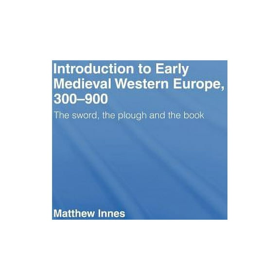 Introduction to Early Medieval Western Europe, 300-900: The Sword, the Plough and the Book, (Hardcover)