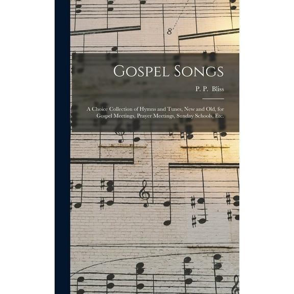 Gospel Songs : a Choice Collection of Hymns and Tunes, New and Old, for Gospel Meetings, Prayer Meetings, Sunday Schools, Etc. (Hardcover)