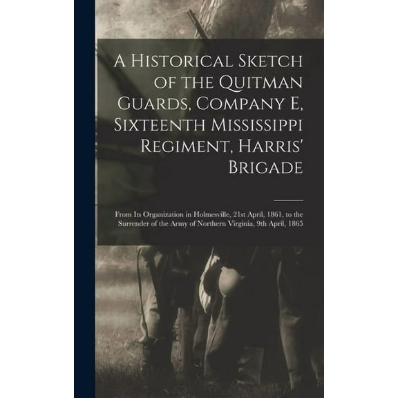 A Historical Sketch of the Quitman Guards, Company E, Sixteenth Mississippi Regiment, Harris' Brigade (Hardcover)