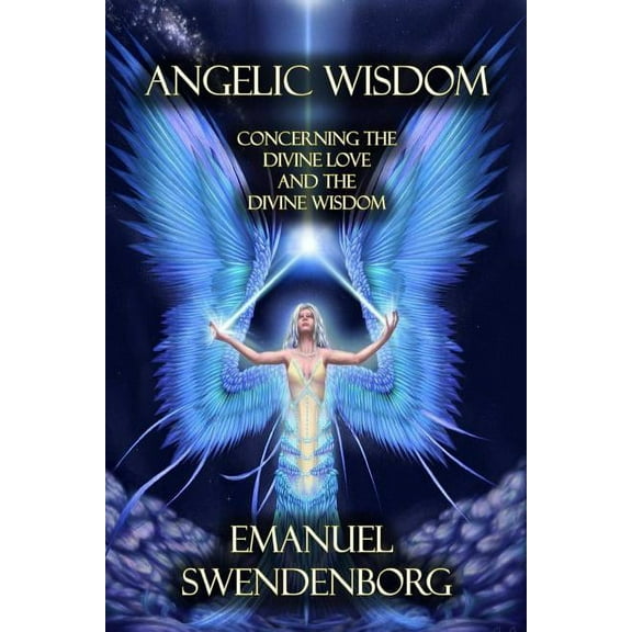 Angelic Wisdom : Concerning the Divine Love and the Divine Wisdom (Paperback)
