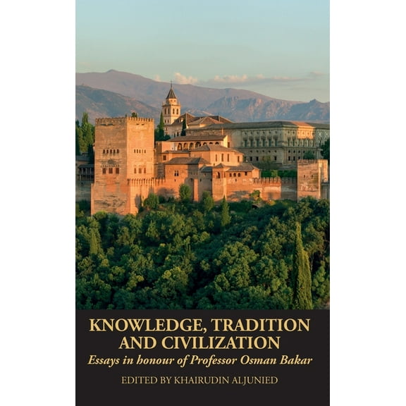 Knowledge, Tradition and Civilization: Essays in honour of Professor Osman Bakar (Hardcover)