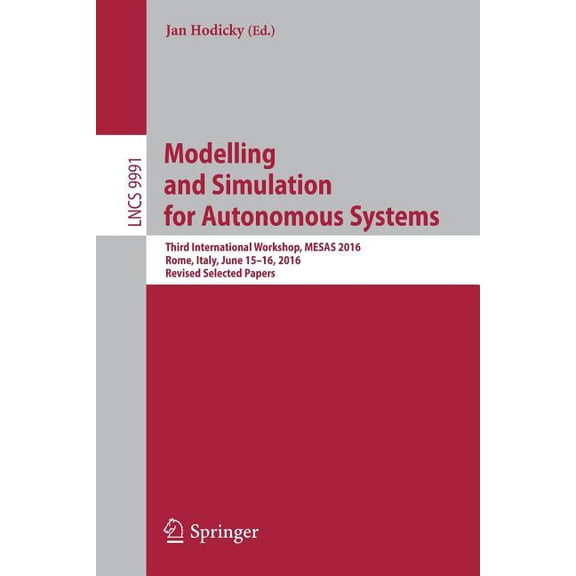 Modelling and Simulation for Autonomous Systems: Third International Workshop, MESAS 2016, Rome, Italy, June 15-16, 2016, (Paperback)
