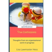 True Confessions Wednesday: Thoughts from an organizational work-in-progress (Paperback)