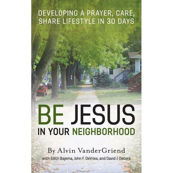 Be Jesus in Your Neighborhood: Developing a Prayer, Care, Share Lifestyle in 30 Days (Paperback)