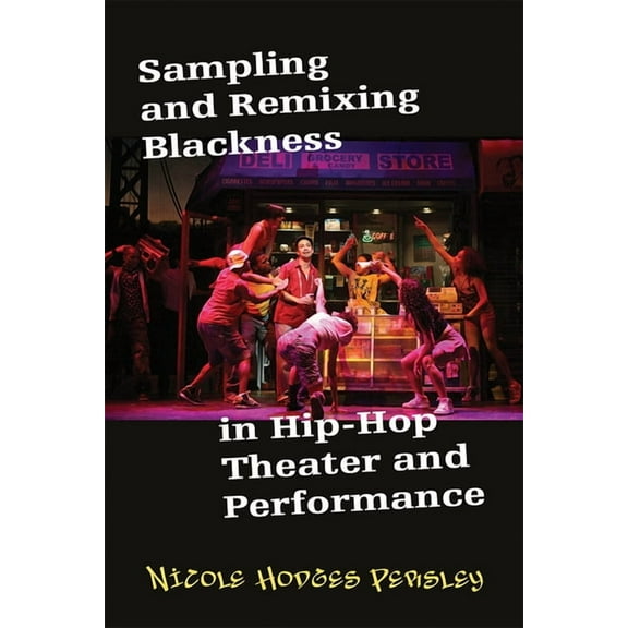 Sampling and Remixing Blackness in Hip-Hop Theater and Performance, (Paperback)