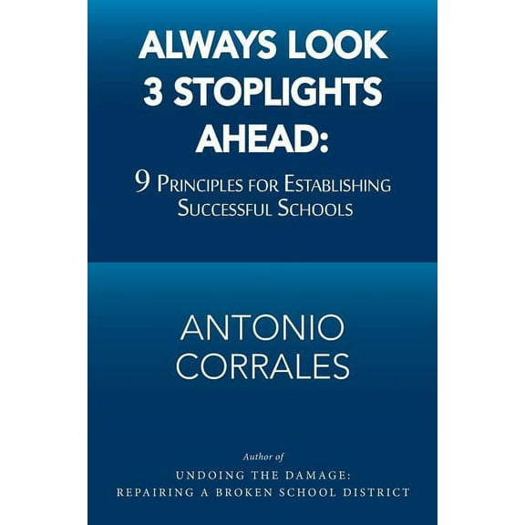 Always Look 3 Stoplights Ahead : 9 Principles for Establishing Successful Schools