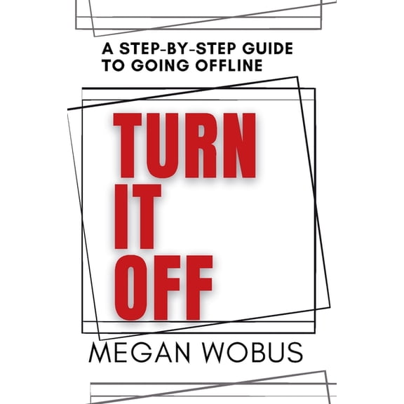 Turn It Off: A step by step guide to going offline, (Paperback)