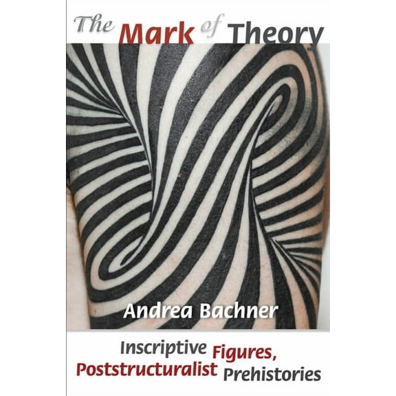 Mark of Theory : Inscriptive Figures, Poststructuralist Prehistories