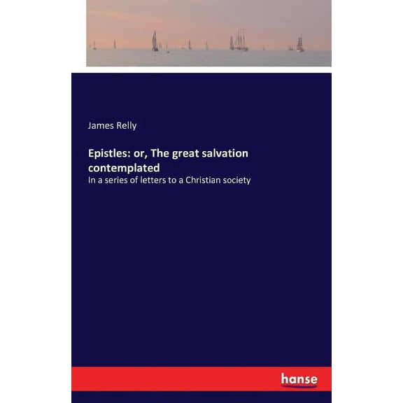 Epistles: or, The great salvation contemplated: In a series of letters to a Christian society, (Paperback)
