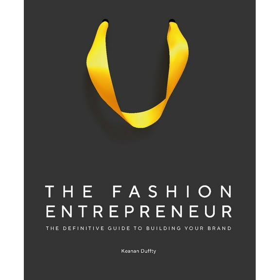 The Fashion Entrepreneur: A Definitive Guide to Building Your Brand, (Hardcover)