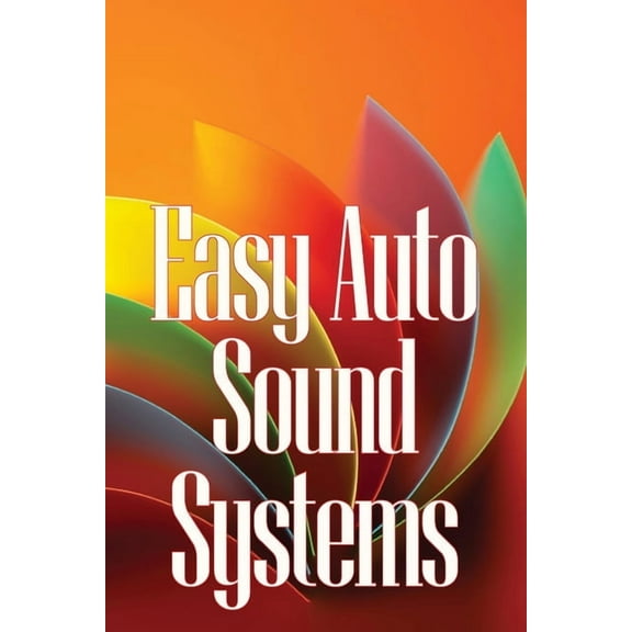Easy Auto Sound Systems: An Introduction To Crucial Auto Repair, Maintenance, And Upkeep, (Paperback)