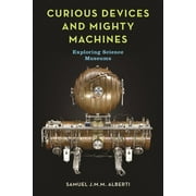 Curious Devices and Mighty Machines : Exploring Science Museums (Hardcover)