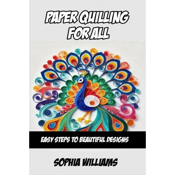 Paper Quilling for All: Easy Steps to Beautiful Designs, (Paperback)