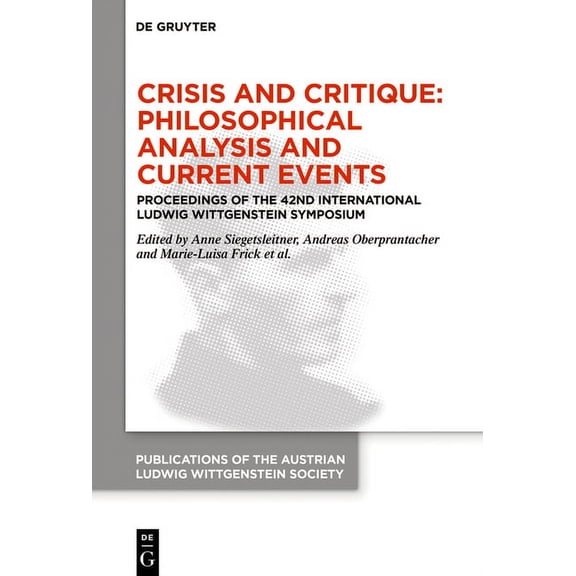Publications of the Austrian Ludwig Witt Crisis and Critique: Philosophical Analysis and Current Events: Proceedings of the 42nd International Ludwig Wittgenstei, Book 28, (Hardcover)