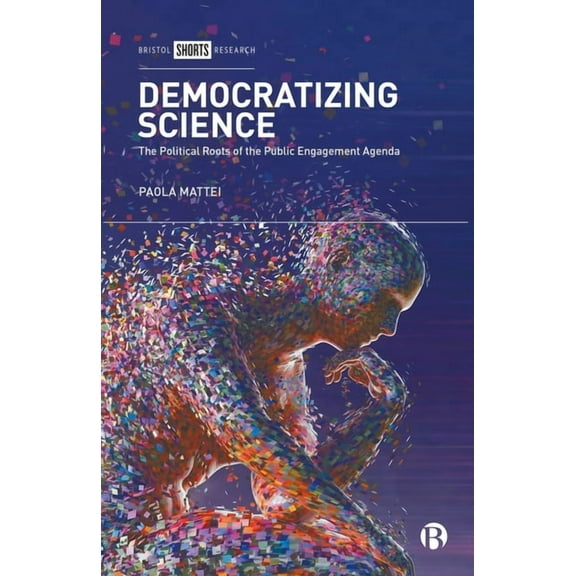 Democratizing Science: The Political Roots of the Public Engagement Agenda, (Hardcover)