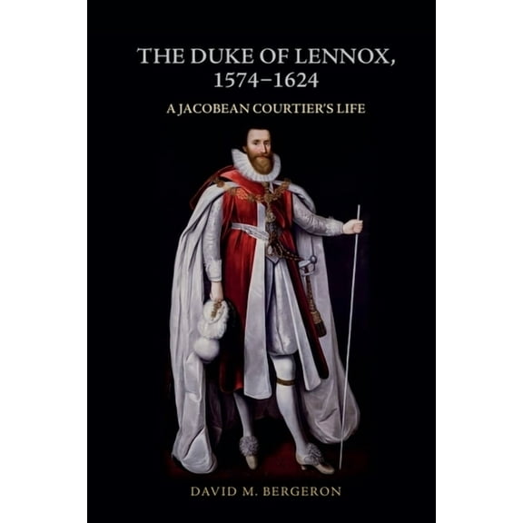 The Duke of Lennox, 1574-1624: A Jacobean Courtier's Life, (Paperback)