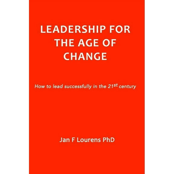 Leadership for the Age of Change: How to lead successfully in the 21st Century, (Hardcover)
