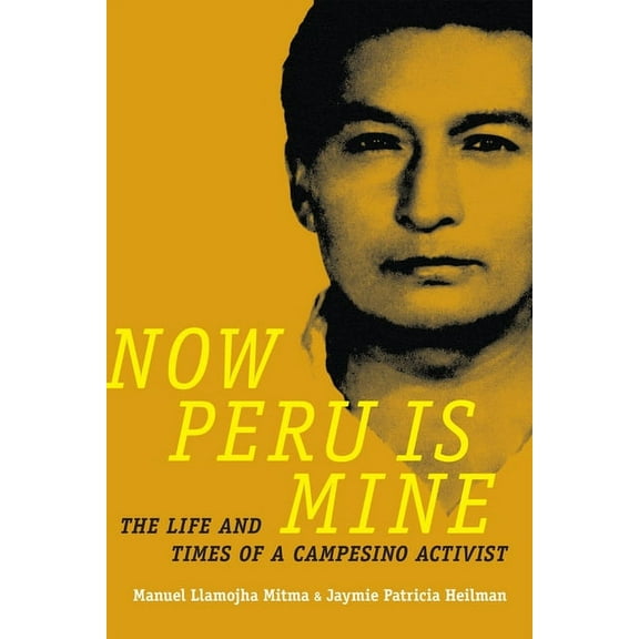 Narrating Native Histories Now Peru Is Mine: The Life and Times of a Campesino Activist, (Hardcover)