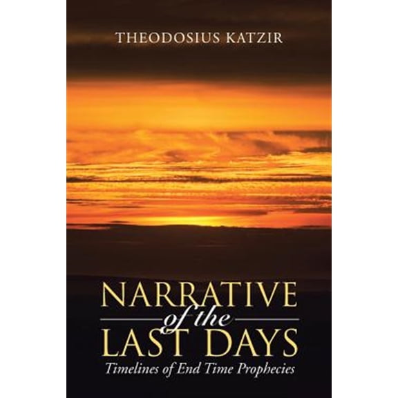 Pre-Owned Narrative of the Last Days: Timelines of End Time Prophecies (Paperback) by Theodosius Katzir