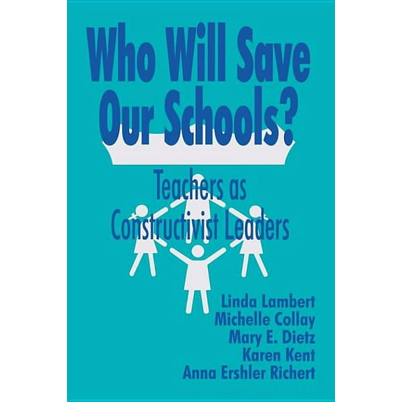 Who Will Save Our Schools?: Teachers as Constructivist Leaders, (Paperback)