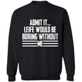 thumbnail image 2 of OXI Crewneck Sweatshirt - Admit It Life Would Be Boring Without Me, Basic Casual Sweatshirts for Men's and Women Fleece Sweatshirt Long Sleeve - Black 3X-Large, 2 of 2