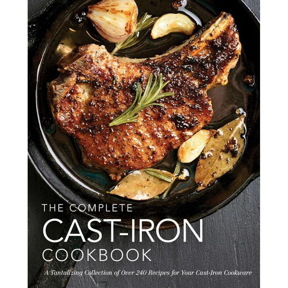 The Complete CastIron Cookbook A Tantalizing Collection of Over 240