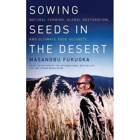 Sowing Seeds in the Desert : Natural Farming, Global Restoration, and Ultimate Food