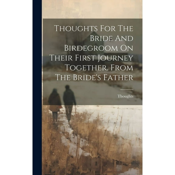 Thoughts For The Bride And Birdegroom On Their First Journey Together. From The Bride's Father, (Hardcover)