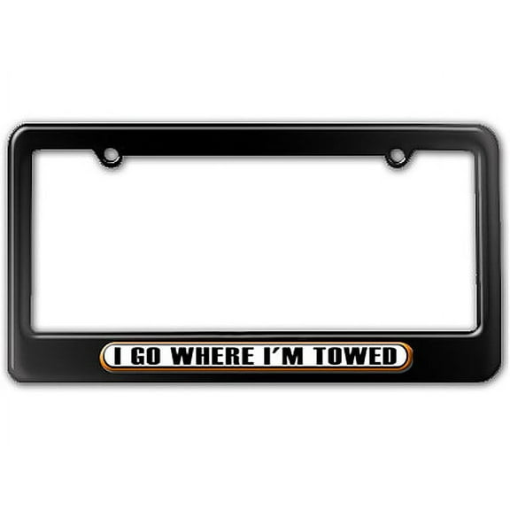 I Go Where I'm Towed - Funny License Plate Frame