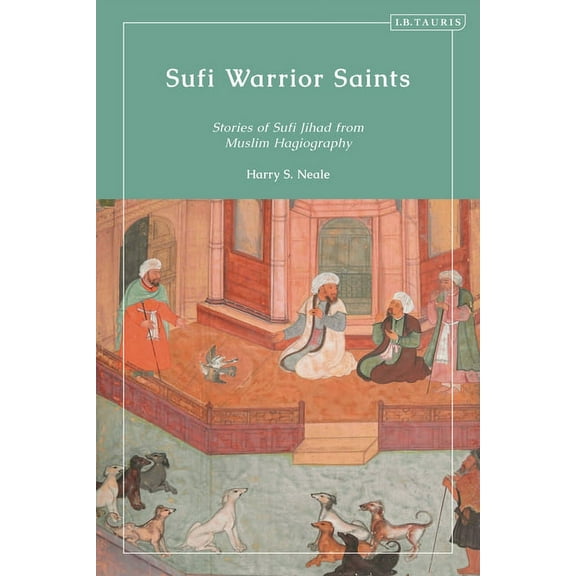 Sufi Warrior Saints: Stories of Sufi Jihad from Muslim Hagiography, (Hardcover)