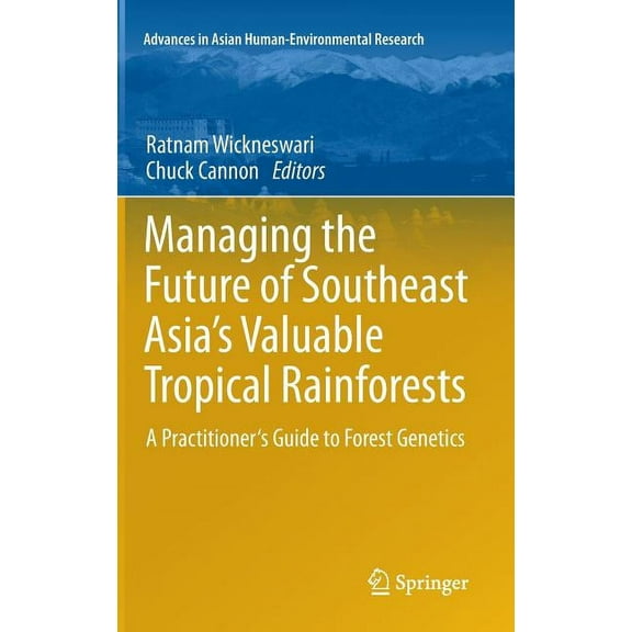 Advances in Asian Human-Environmental Re Managing the Future of Southeast Asia's Valuable Tropical Rainforests: A Practitioner's Guide to Forest Genetics, Book 2, (Hardcover)