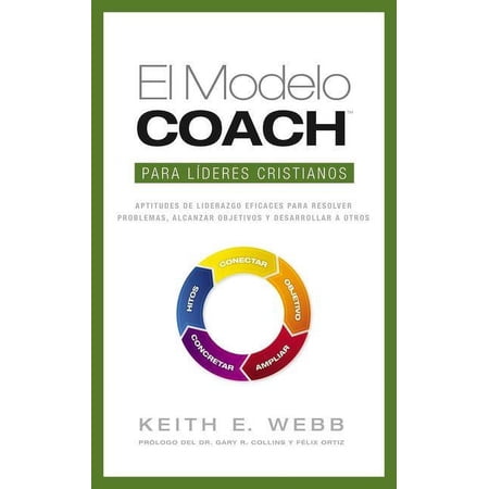 El Modelo Coach Para Lideres Cristianos: Aptitudes de Liderezgo Eficaces Para Resolver Problemas, Alcanzar Objetivos y D, (Paperback)
