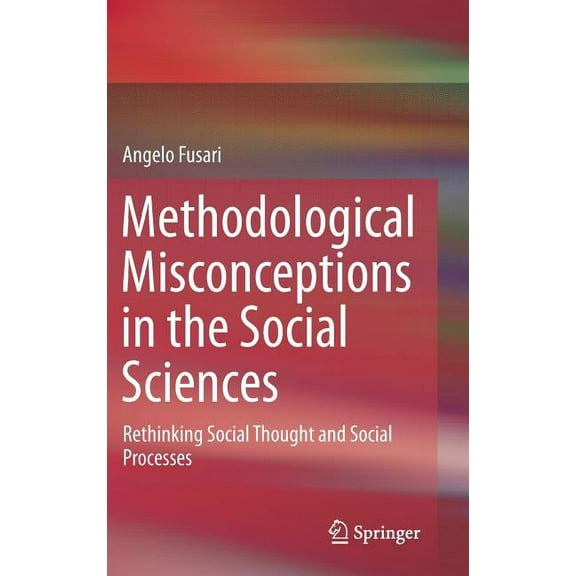 Methodological Misconceptions in the Social Sciences: Rethinking Social Thought and Social Processes, (Hardcover)