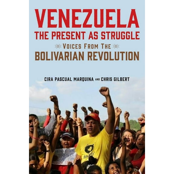 Venezuela, the Present as Struggle: Voices from the Bolivarian Revolution, (Hardcover)
