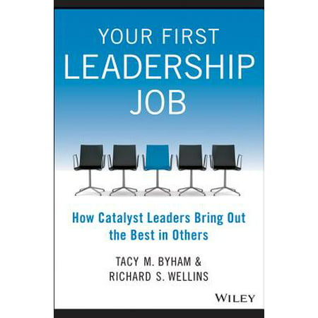 Your First Leadership Job : How Catalyst Leaders Bring Out the Best in