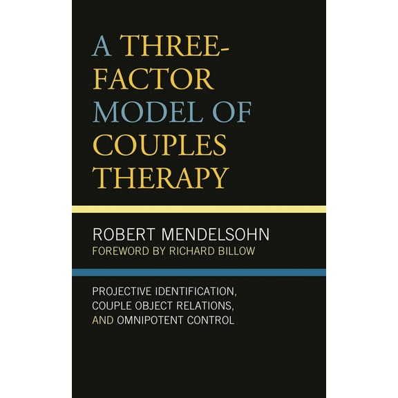 Psychoanalytic Studies: Clinical, Social Three-Factor Model of Couples Therapy: Projective Identification, Couple Object Relations, and Omnipotent Control, (Hardcover)