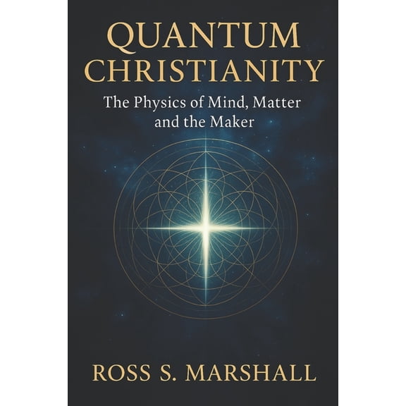 Quantum Christianity: The Physics of Mind, Matter and the Maker, (Paperback)