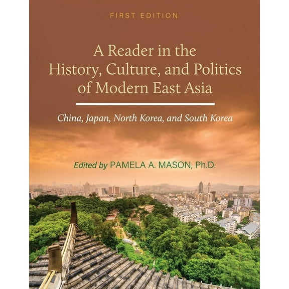 A Reader in the History, Culture, and Politics of Modern East Asia: China, Japan, North Korea, and South Korea, (Paperback)